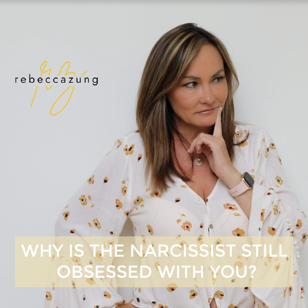 Why Is The Narcissist Still Obsessed With You? by Rebecca Zung