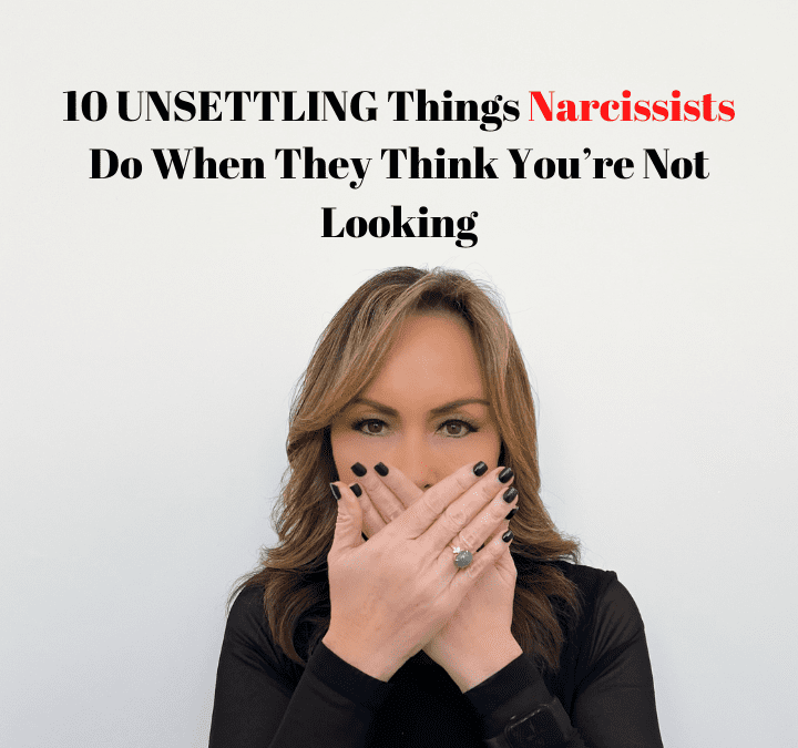 10 UNSETTLING Things Narcissists Do When They Think You’re Not Looking