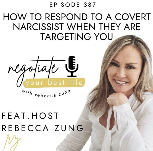 How To Respond to A Covert Narcissist When They Are Targeting You with Rebecca Zung on Negotiate Your Best Life #387